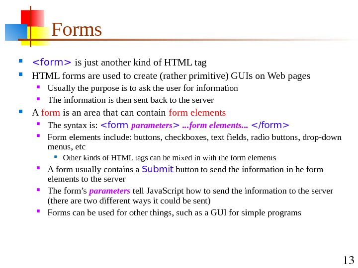 13 Forms form is just another kind of HTML tag HTML forms are used to create
