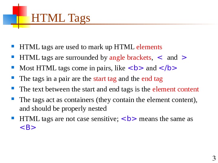 3 HTML Tags HTML tags are used to mark up HTML elements HTML tags are surrounded
