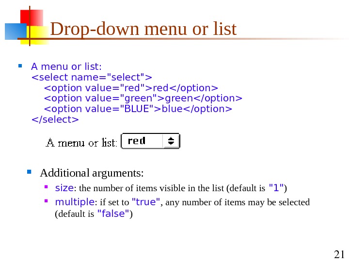 21 Drop-down menu or list A menu or list: select name=select option value=redred/option option value=greengreen/option option