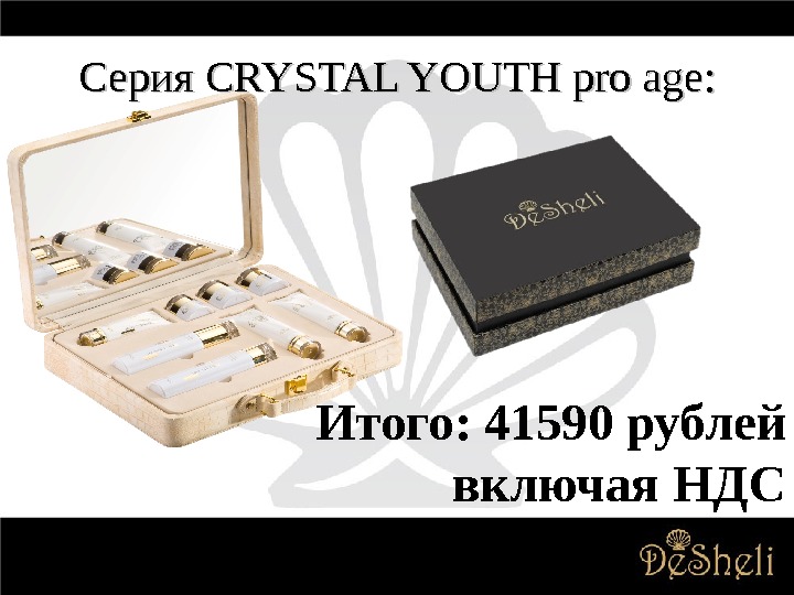 Серия CRYSTAL YOUTH pro age : : Итого: 41590 рублей включая НДС 