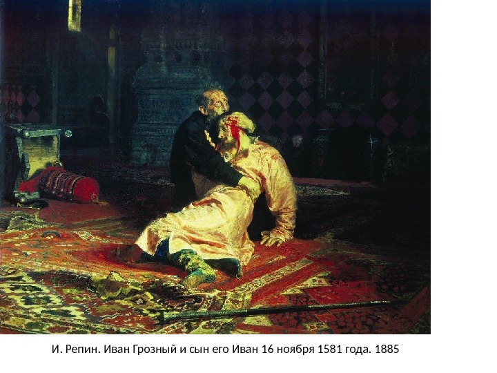 И. Репин. Иван Грозный и сын его Иван 16 ноября 1581 года. 1885 