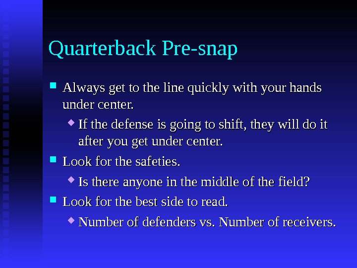   Quarterback Pre-snap Always get to the line quickly with your hands under center. 