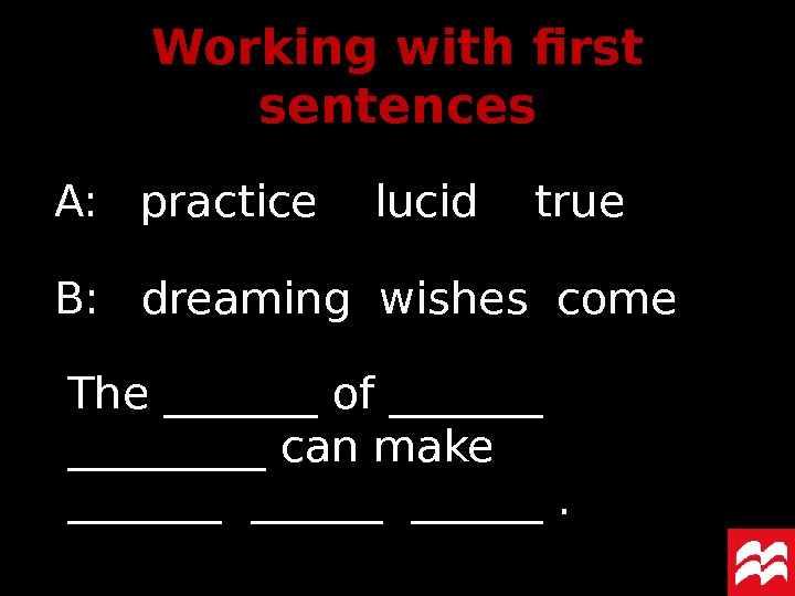 A:  practice  lucid  true B:  dreaming wishes come Working with first sentences
