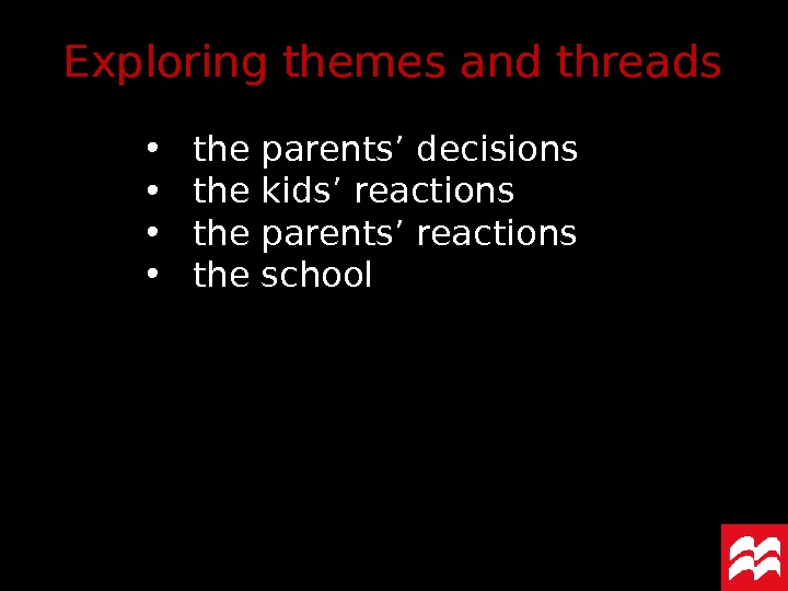 Exploring themes and threads • the parents’ decisions • the kids’ reactions • the parents’ reactions