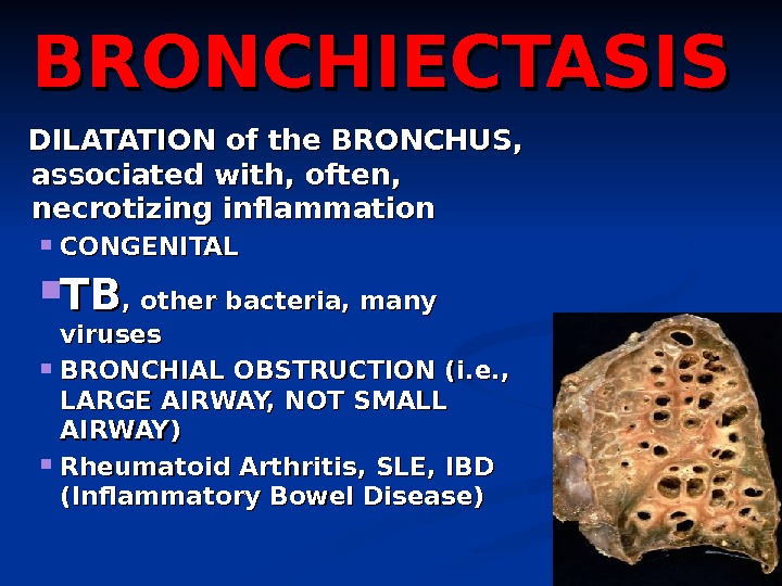 BRONCHIECTASIS DILATATION of the BRONCHUS,  associated with, often,  necrotizing inflammation CONGENITAL TBTB , other