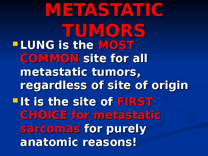 METASTATIC TUMORS LUNG is the MOST COMMON  site for all metastatic tumors,  regardless of