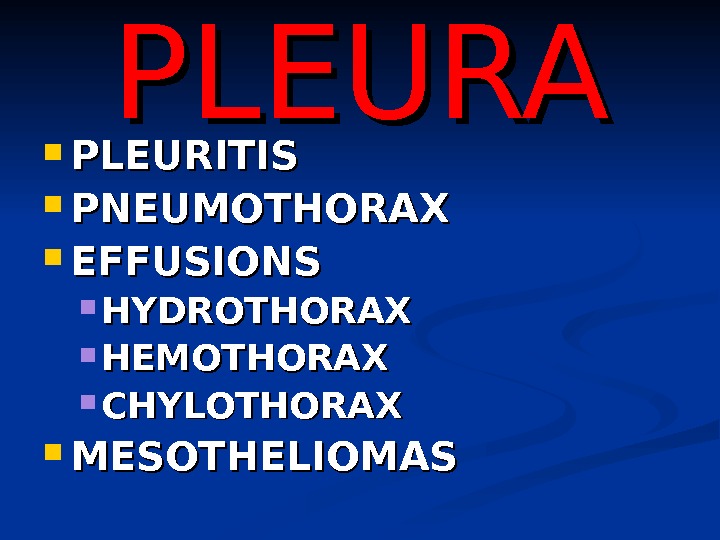 PLEURA PLEURITIS PNEUMOTHORAX EFFUSIONS HYDROTHORAX HEMOTHORAX CHYLOTHORAX MESOTHELIOMAS 