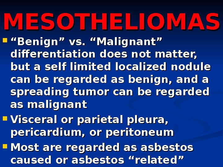 MESOTHELIOMAS ““ Benign” vs. “Malignant” differentiation does not matter,  but a self limited localized nodule