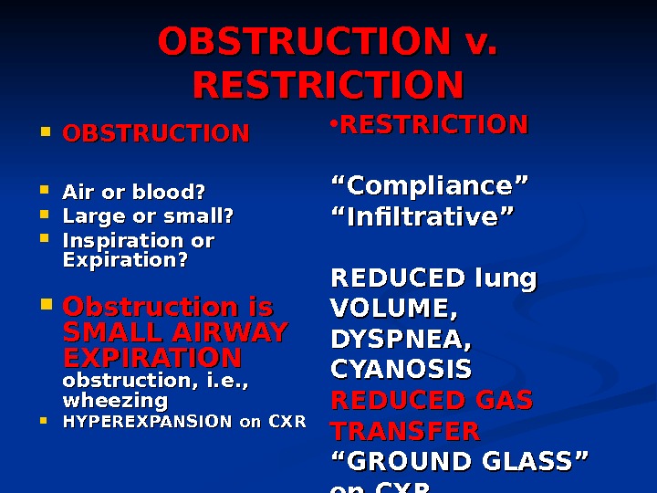 OBSTRUCTION v.  RESTRICTION OBSTRUCTION Air or blood?  Large or small?  Inspiration or Expiration?