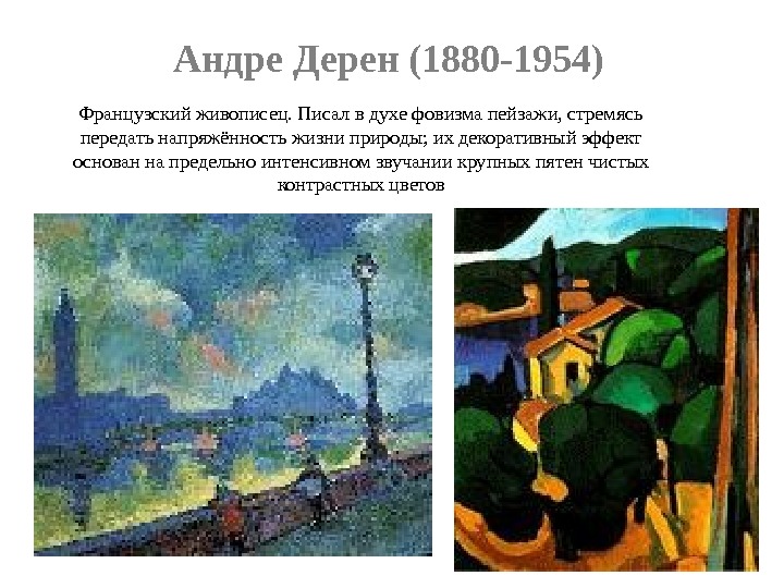 Андре Дерен (1880-1954) Французский живописец. Писал в духе фовизма пейзажи, стремясь передать напряжённость жизни природы; их