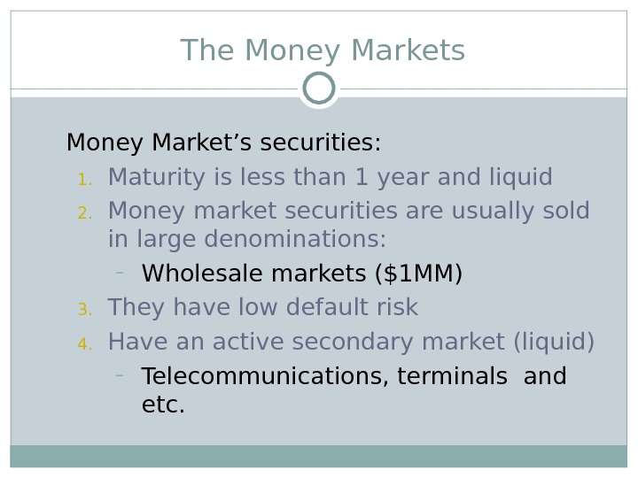  The Money Markets Money Market’s securities: 1. Maturity is less than 1 year and liquid