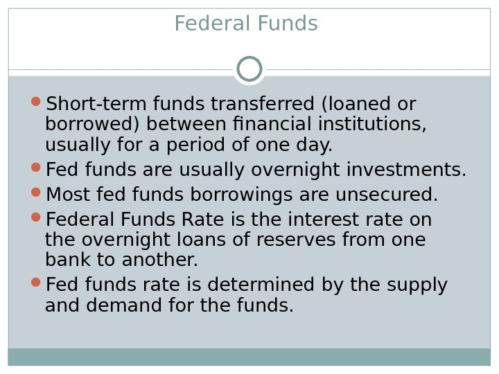 Federal Funds  Short-term funds transferred (loaned or borrowed) between financial institutions,  usually for a