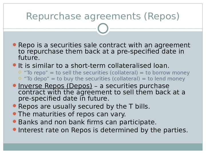 Repurchase agreements (Repos) Repo is a securities sale contract with an agreement  to repurchase them