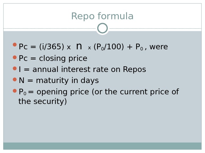 Repo formula Pc = (i/365) x  n  x (P 0 /100) + P 0