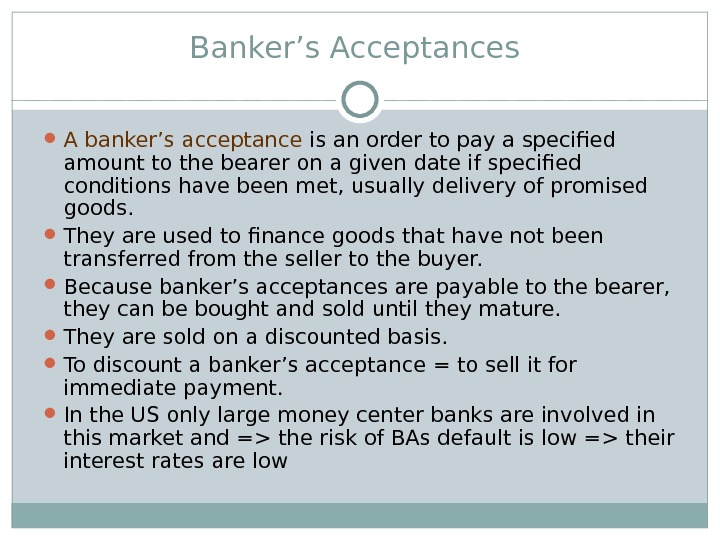 Banker’s Acceptances A banker’s acceptance is an order to pay a specified amount to the bearer
