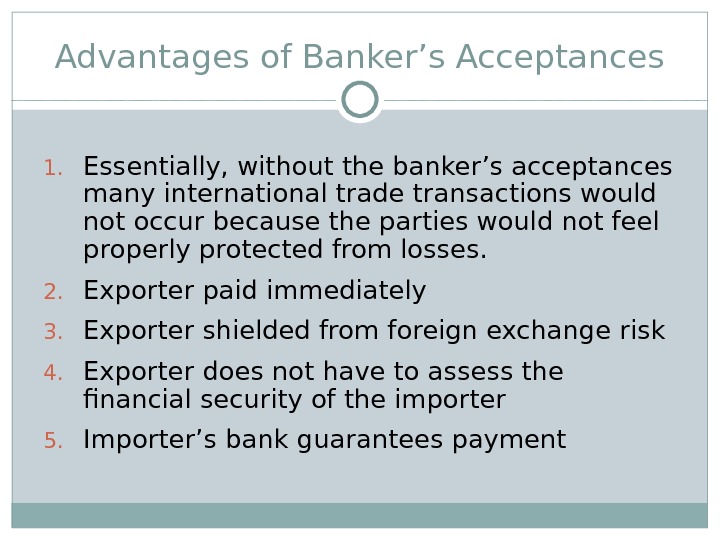 Advantages of Banker’s Acceptances 1. Essentially, without the banker’s acceptances many international trade transactions would not