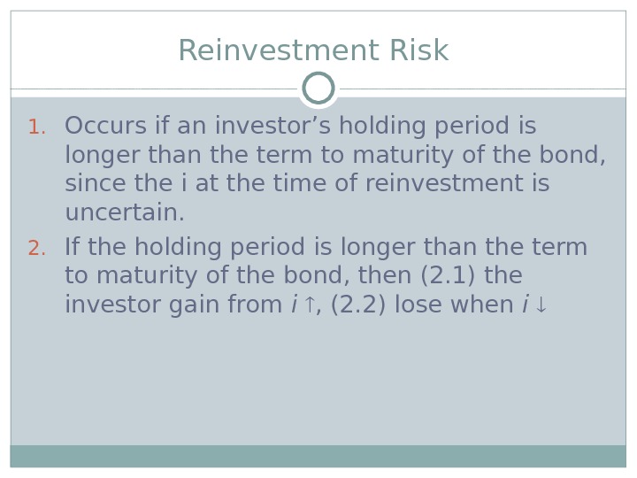 Reinvestment Risk 1. Occurs if an investor’s holding period is longer than the term to maturity