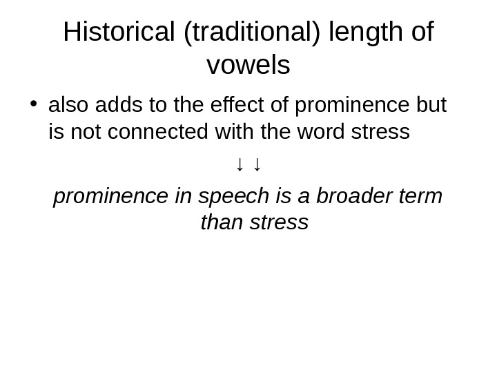   Historical (traditional) length of vowels • also adds to the effect of prominence but