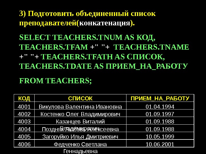 3) Подготовить объединенный список преподавателей( конкатенация ). SELECT TEACHERS. TNUM AS КОД,  TEACHERS. TFAM +