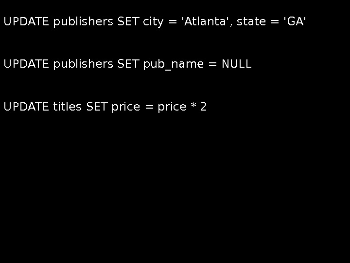  UPDATE publishers SET city = 'Atlanta', state = 'GA' UPDATE publishers SET pub_name = NULL