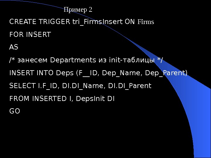   Пример 2 CREATE TRIGGER tri_Firms. Insert  ON Firms FOR INSERT AS /* занесем