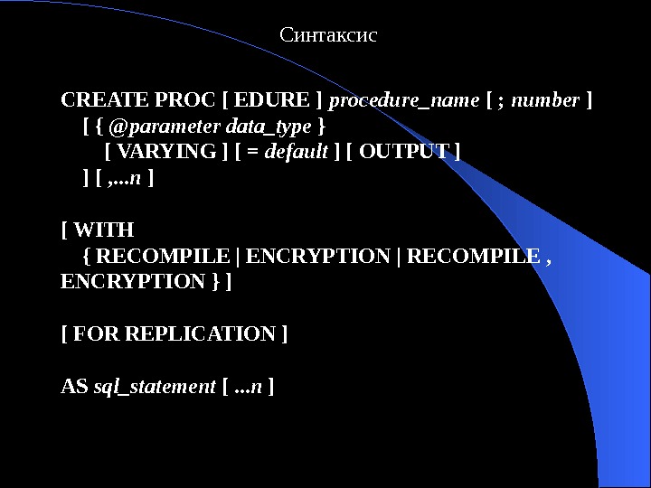   Синтаксис CREATE PROC [ EDURE ] procedure_name [ ;  number ] [ {