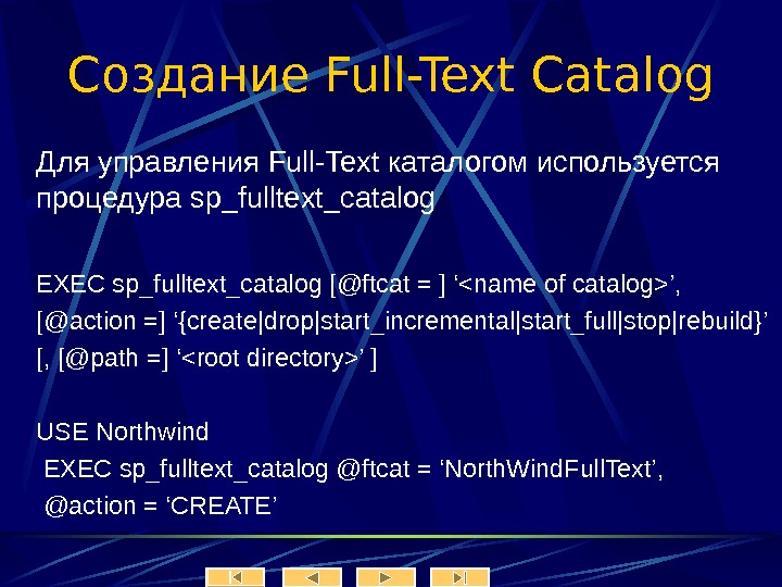   Создание Full-Text Catalog Для управления Full-Text каталогом используется процедура sp_fulltext_catalog EXEC sp_fulltext_catalog [@ftcat =