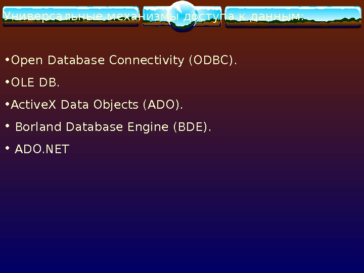   У ниверсальны е механизм ы доступа к данным:  • Open Database Connectivity (ODBC).