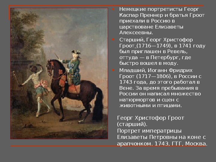  Немецкие портретисты Георг Каспар Преннер и братья Гроот приехали в Россию в царствоване Елизаветы Алексеевны.
