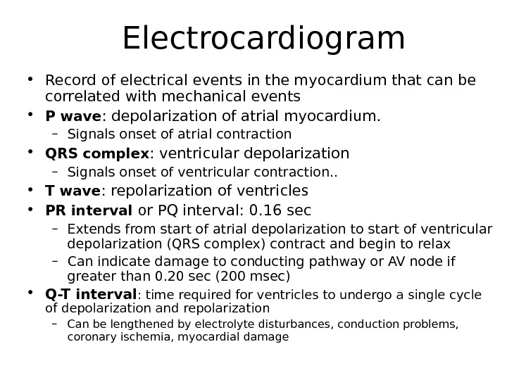 Electrocardiogram • Record of electrical events in the myocardium that can be correlated with mechanical events