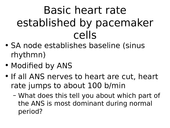  • SA node establishes baseline (sinus rhythmn) • Modified by ANS • If all ANS