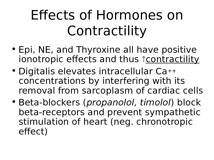 Effects of Hormones on Contractility • Epi, NE, and Thyroxine all have positive ionotropic effects and