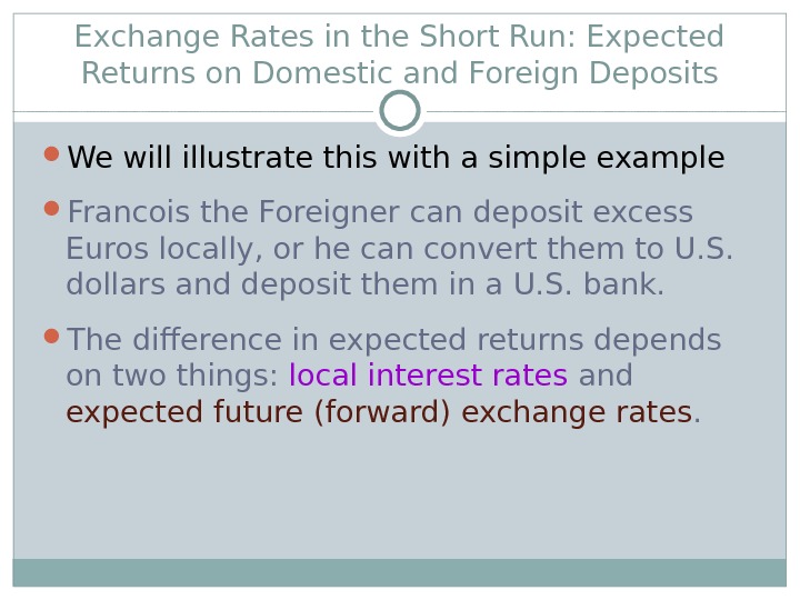 Exchange Rates in the Short Run: Expected Returns on Domestic and Foreign Deposits We will illustrate