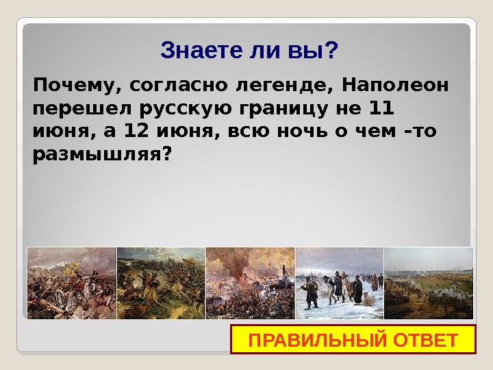 ПРАВИЛЬНЫЙ ОТВЕТЗнаете ли вы? Почему, согласно легенде, Наполеон перешел русскую границу не 11 июня, а 12