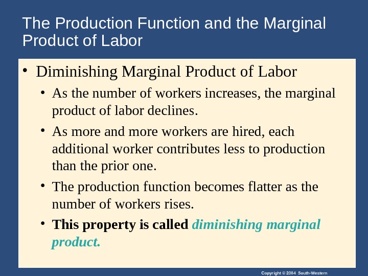 Copyright © 2004 South-Western. The Production Function and the Marginal Product of Labor • Diminishing Marginal