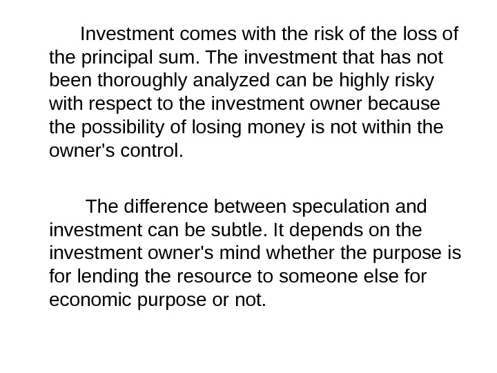 Investment comes with the risk of the loss of the principal sum. The investment that has