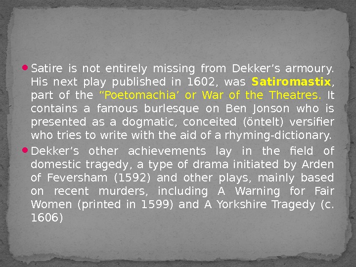  Satire is not entirely missing from Dekker’s armoury.  His next play published in 1602,