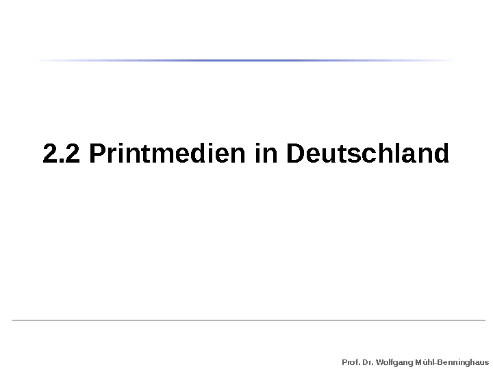 Prof. Dr. Wolfgang Mühl-Benninghaus 2. 2 Printmedien in Deutschland 