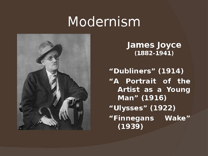 Modernism James Joyce (1882 -1941) “ Dubliners” (1914) “ A Portrait of the Artist as a
