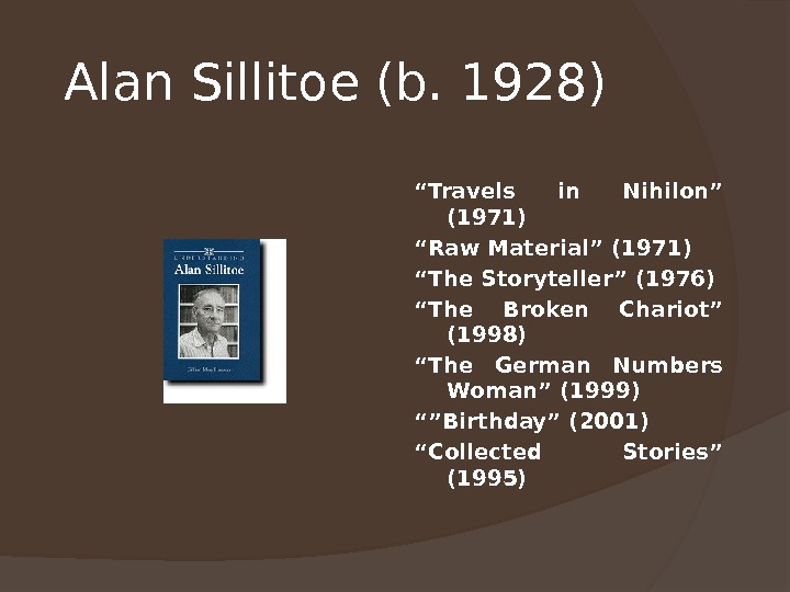 Alan Sillitoe (b. 1928) “ Travels in Nihilon” (1971) “ Raw Material” (1971) “ The Storyteller”
