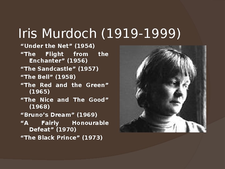 Iris Murdoch (1919 -1999) “ Under the Net” (1954) “ The Flight from the Enchanter” (1956)