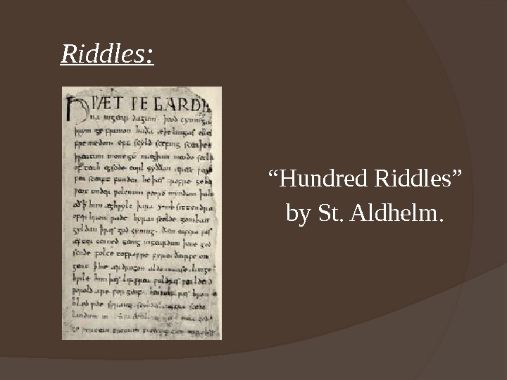 Riddles:  “ Hundred Riddles” by St. Aldhelm. 