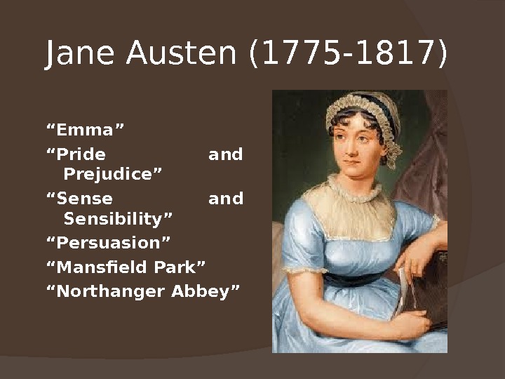 Jane Austen (1775 -1817)  “ Emma” “ Pride and Prejudice” “ Sense and Sensibility” “