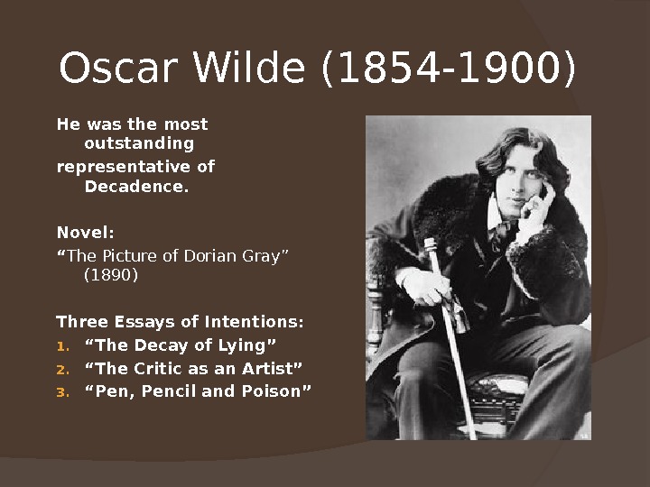 Oscar Wild e (1854 -1900)  He was the most outstanding representative of Decadence. Novel: “