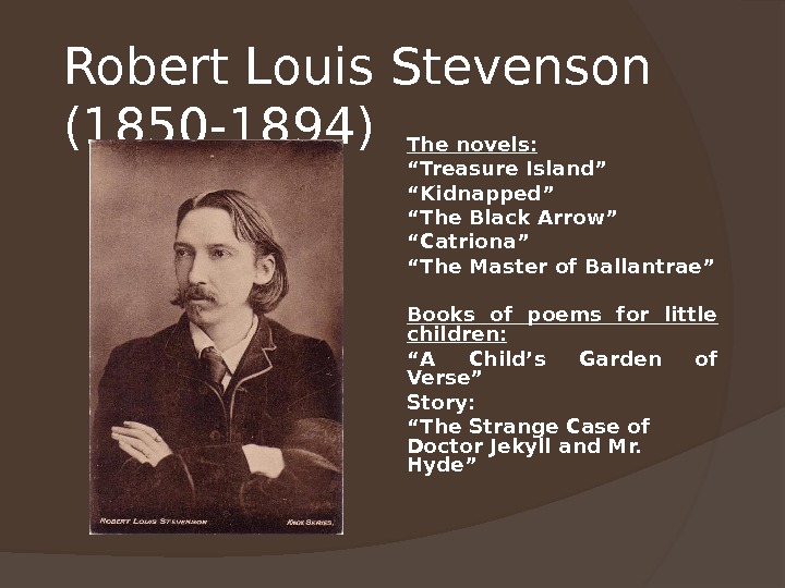 Robert Louis Stevenson (1850 -1894)  The novels: “ Treasure Island” “ Kidnapped” “ The Black