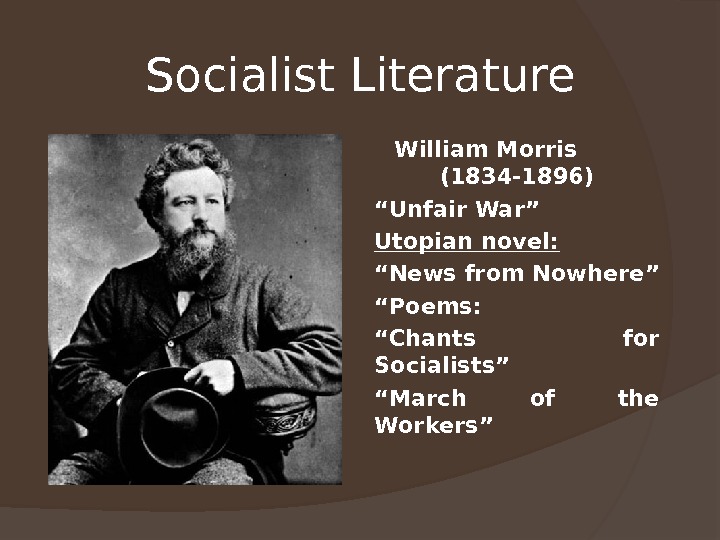 Socialist Literature William Morris   (1834 -1896) “ Unfair War” Utopian novel: “ News from