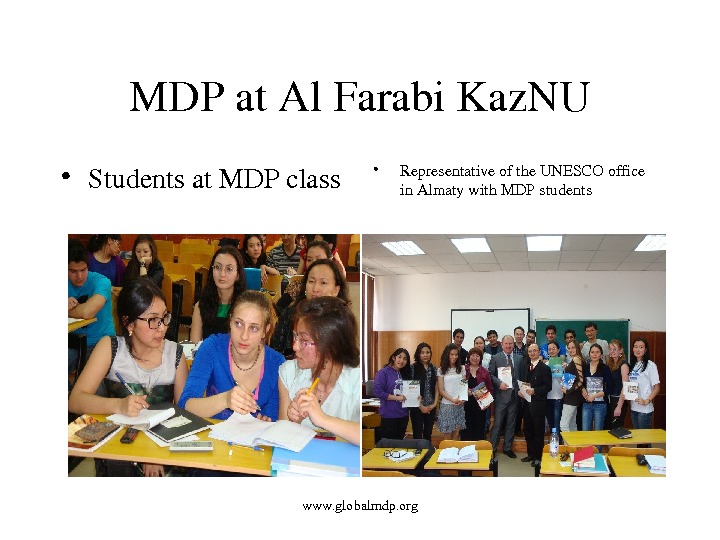 MDPat. Al. Farabi. Kaz. NU • Studentsat. MDPclass • Representativeofthe. UNESCOoffice in. Almatywith. MDPstudents www. globalmdp.