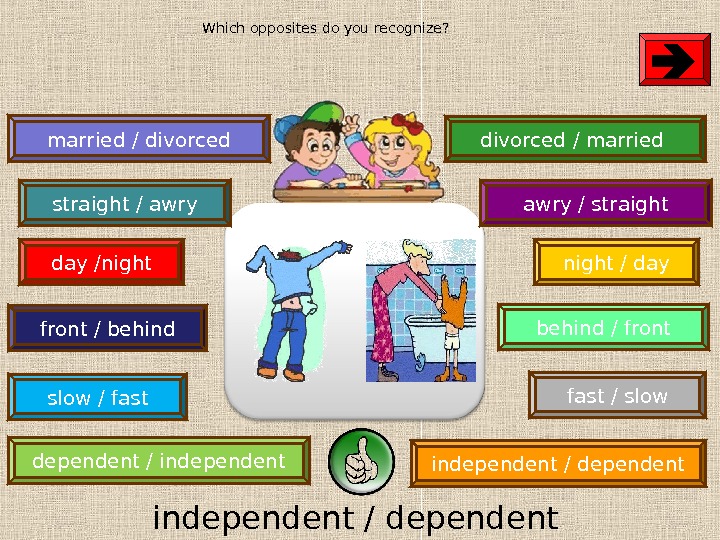 independent / independent fast / slowday /night slow / fastmarried / divorced front / behind /