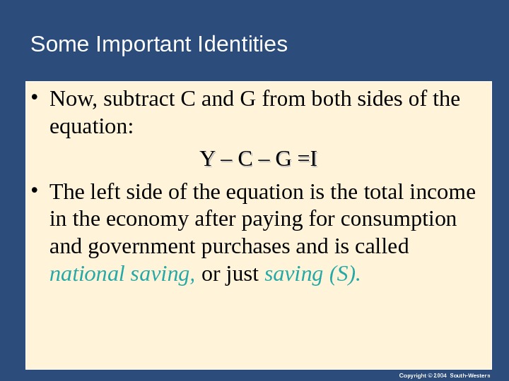 Copyright © 2004 South-Western. Some Important Identities • Now, subtract C and G from both sides