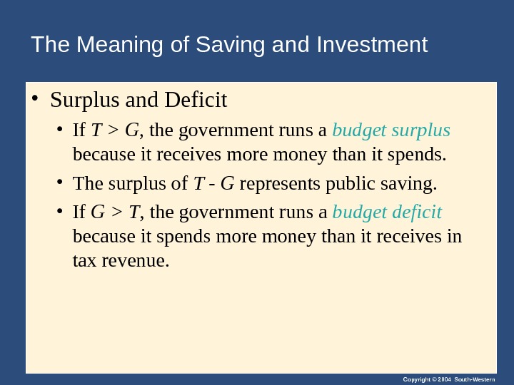 Copyright © 2004 South-Western. The Meaning of Saving and Investment • Surplus and Deficit • If